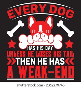 Every dog has his day unless we loves his tail then he has a weak - end,T-shirt design,Vector file.