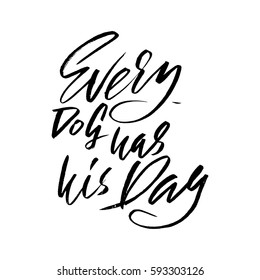 Every dog has his day. Hand drawn lettering proverb. Vector typography design. Handwritten inscription.