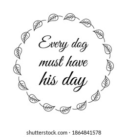  Every dog must have his day. Vector Quote