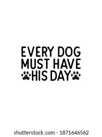 Every dog must have his day.Hand drawn typography poster design. Premium Vector.