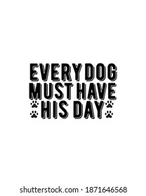 Every dog must have his day.Hand drawn typography poster design. Premium Vector.