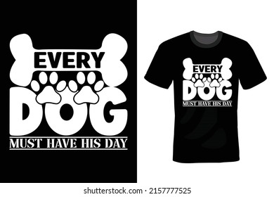 Every dog must have his day. Dog Quote T shirt design, vintage, typography