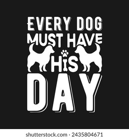 every dog must have his day custom typography t shirt design