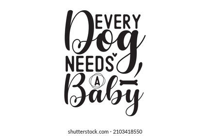 Every dog needs a baby -  greeting card, poster, banner, gift design,  Handwritten calligraphy style winter romantic postcard Lettering, and custom typography for your designs, bags, posters, 