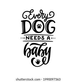 Every dog needs a baby hand drawn quote. Baby bodysuit cute typography design. Vector vintage illustration.