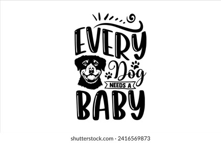 Every dog needs a baby - New Born Baby T Shirt Design, Hand drawn lettering phrase, Isolated on Black background, For the design of postcards, cups, card, posters.