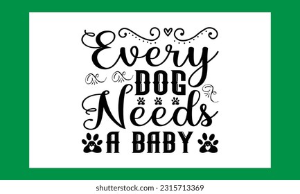 Every Dog Needs A Baby  Quotes Svg .Baby Dog Lover Svg