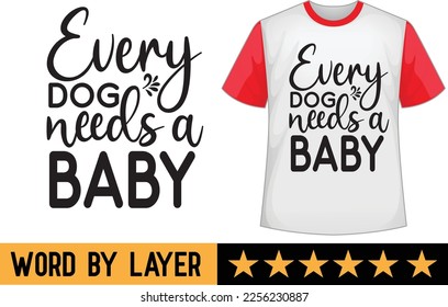 Every dog needs a baby svg t shirt design