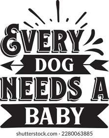 Every dog needs a baby svg ,baby design, baby Svg design svg