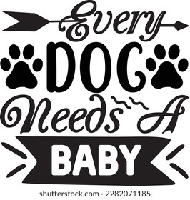 Every dog needs a baby svg ,dog design, dog Svg design