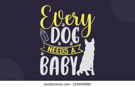 Every Dog Needs A Baby - Baby T shirt Design, Hand drawn vintage illustration with hand-lettering and decoration elements, Cut Files for Cricut Svg, Digital Download svg