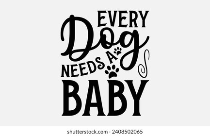 Every Dog Needs A Baby - Dog T-shirt Design, Modern calligraphy, Vector illustration with hand drawn lettering, posters, banners, cards, mugs, Notebooks, white background.