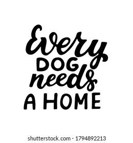 Every dog needs a home. Positive quote. Dog friendly poster. Vector Hand lettering. Black ink phrase on white isolated background for posters, stickers, greeting card or t-shirt print