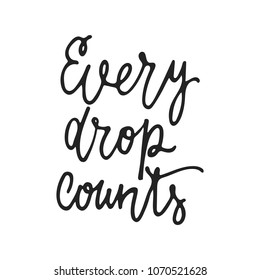 Every drop counts - hand drawn lettering phrase isolated on the black background. Fun brush ink vector illustration for banners, greeting card, poster design