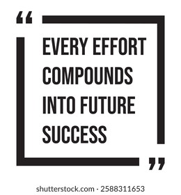 Every effort compounds into future success, inspirational design quote, motivational quotes, typography illustration lettering quotes