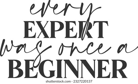 Every Expert Was Once A Beginner - Inspirational Quote