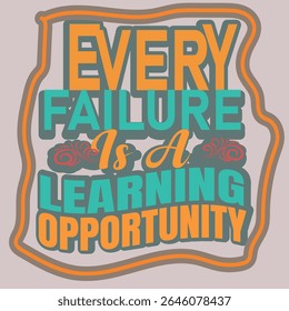 EVERY FAILURE IS A LEARNING OPPORTUNITY - MOTIVATIONAL T-SHIRT  Design, EPS File format, size 4000X4000 pixel, Editable file, Printable graphic, 300 DPI (PPI), with background.