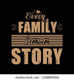 Every Family Has a Story Design template for t shirt lettering, typography, print, poster, banner, gift card, label sticker, flyer, mug. tee