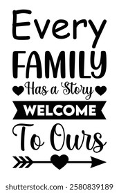 Every Family Has a Story Welcome To Ours - A Family Quote Typography Design