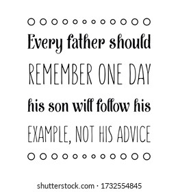 Every father should remember one day his son will follow his example, not his advice. Vector Quote