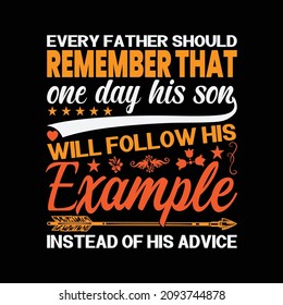 Todo padre debe recordar que un día su hijo seguirá su ejemplo en lugar de su consejo diseño de camisetas