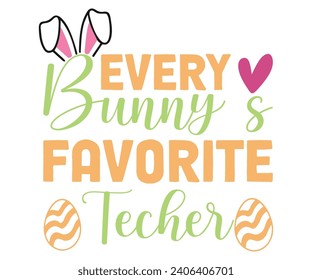 Every Bunny’s Favorite Techer T-shirt, Happy easter T-shirt, spring holiday, Easter Cut File,  Bunny and spring T-shirt, Egg for Kids, Easter Funny Quotes