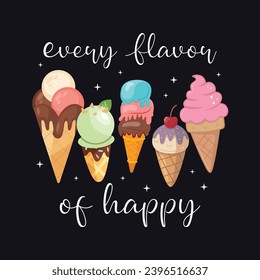 Every Flavor of Happy , Lovely Ice Cream Design For T-Shirt And Merchandise, Ice cream Vector Illustration