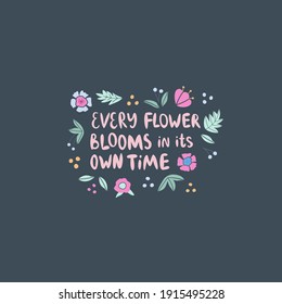 Every flower blooms in its own time vector print lettering in trendy bold hand drawn style with floral elements. Cute poster with motivational quote.