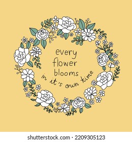 Every flower blooms in it's own time word in flower wreath quote vector illustration