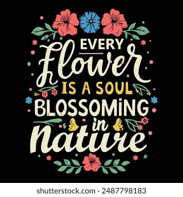 Every flower is a soul blossoming in nature t shirt design, vector file