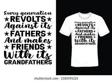 Every generation revolts against its fathers and makes friends with its grandfathers. Grandfather T shirt design, vintage, typography