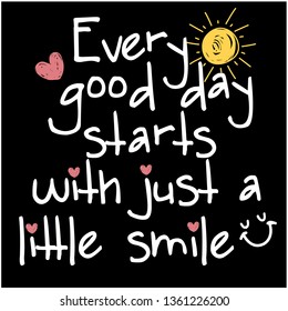 EVERY GOOD DAY STARTS WITH JUST A LITTLE SMILE ,slogan graphic for t-shirt,vector