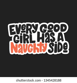 Every good girl has a naughty side hand drawn inscription. Vector lettering quote. Handwritten isolated typography print for mug, textile, t-shirt, etc.