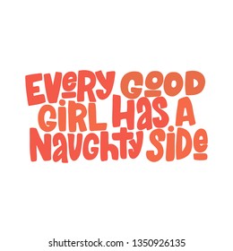 Every good girl has a naughty side hand drawn inscription. Vector lettering quote. Isolated typography print for t-shirt, mug, card, textile, cover.