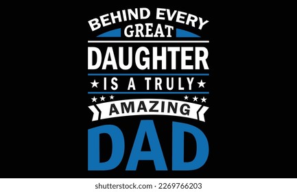 Every Great Daughter Is A Truly Amazing Dad t-shirt Design vector Illustration. Dad Lover Retro Vintage Father's T-Shirt Design