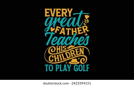 Cada Gran Padre Enseña A Sus Hijos A Jugar Golf - Diseño de Camisas en el Día del Padre, Grabación a mano y caligrafía, simple, con letras Para pegatinas, tazas, etc.