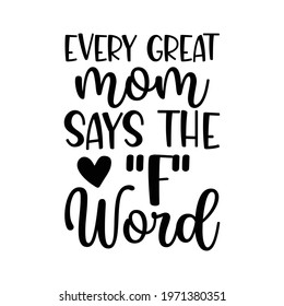 Every Great Mom Says The F Word