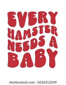 Every hamster needs a baby.	T-SHIRT DESIGN. PRINT TEMPLATE.TYPOGRAPHY VECTOR ILLUSTRATION.