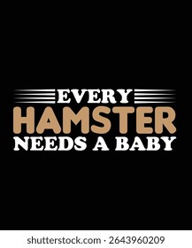 Every hamster needs a baby Hamster Typography T-Shirt Design