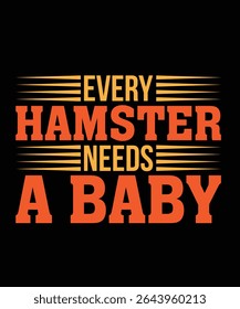 Every hamster needs a baby Hamster Typography T-Shirt Design