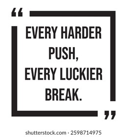 every harder push, every luckier break, inspirational design quote, motivational quotes, typography illustration lettering quotes