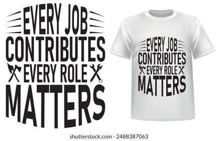 Every job contributes, every role matters, t shirt design.