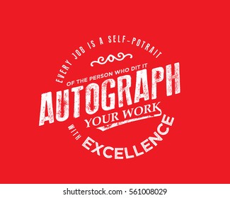 Every job is a self-portrait of the person who did it. Autograph your work with excellence.
Excellence quote