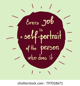 Every job is a self-portrait of the person who does it motivational quote lettering. Calligraphy  graphic design typography element for print. Print for poster, t-shirt, bags, postcard, sticker. 