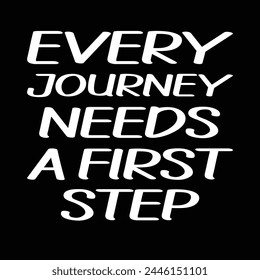 Every Journey Needs A First Step, Motivational Quotes, Black Background And White Text.