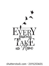 Every journey takes us home, vector. Positive thinking, affirmation. Wording design isolated on white background, lettering. Wall decal, wall art, artwork