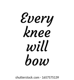 Every knee will bow, Christian faith, typography for print or use as poster, card, flyer or T shirt