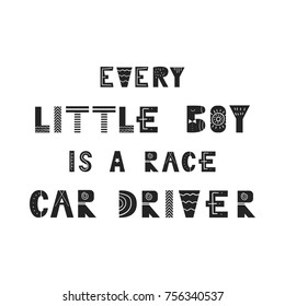 Every little boy is a race car driver - Cute hand drawn nursery poster with lettering in scandinavian style. Vector illustration.