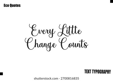 Every Little Change Counts Modern Eco Lifestyle Quote Typography Text Lettering