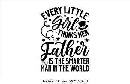 Every little girl thinks her father Is the smarter man in the world- Father's Day svg design, Hand drawn lettering phrase isolated on white background, Illustration for prints on t-shirts and bags, po svg